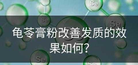 龟苓膏粉改善发质的效果如何？